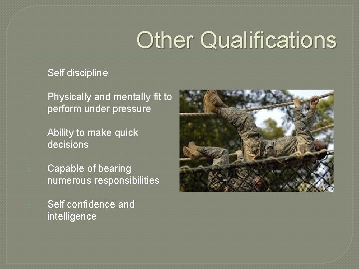 Other Qualifications 1. Self discipline 2. Physically and mentally fit to perform under pressure Other Qualifications 1. Self discipline 2. Physically and mentally fit to perform under pressure