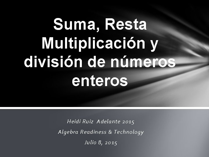 Suma, Resta Multiplicación y división de números enteros Heidi Ruiz Adelante 2015 Algebra Readiness