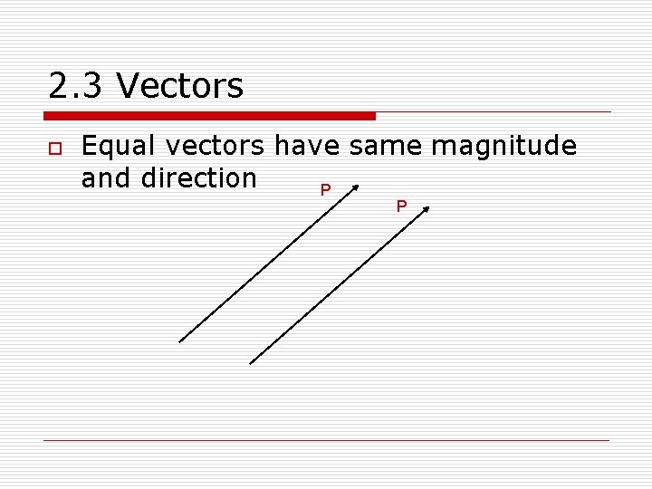 2. 3 Vectors o Equal vectors have same magnitude and direction P P 