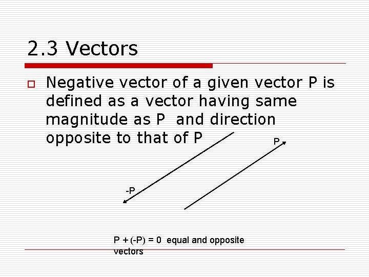 2. 3 Vectors o Negative vector of a given vector P is defined as