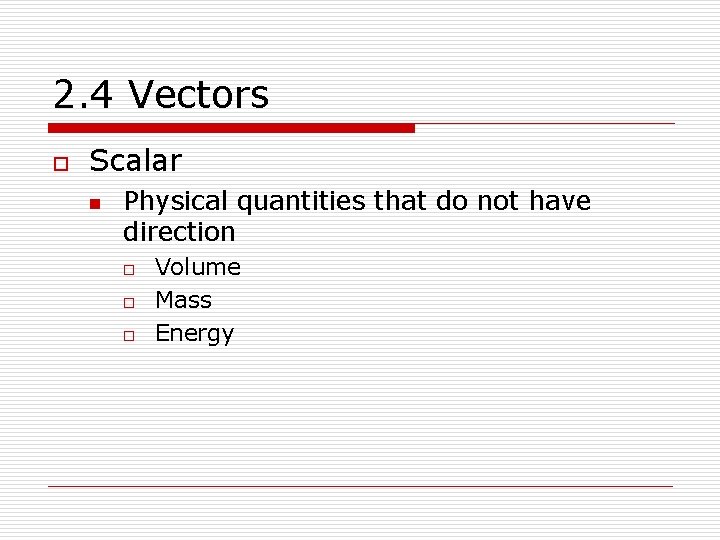 2. 4 Vectors o Scalar n Physical quantities that do not have direction o