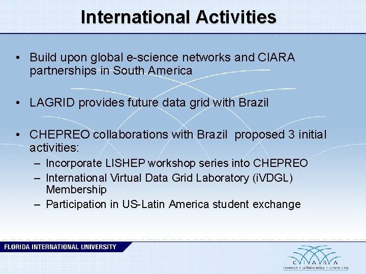 International Activities • Build upon global e-science networks and CIARA partnerships in South America