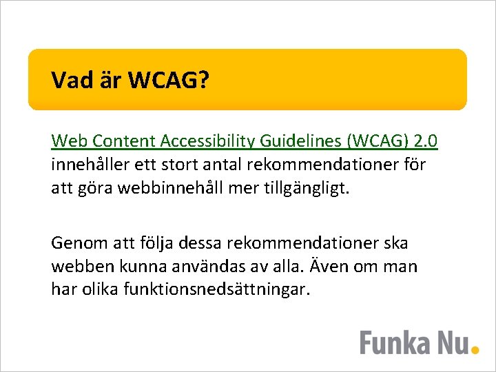 Vad är WCAG? Web Content Accessibility Guidelines (WCAG) 2. 0 innehåller ett stort antal