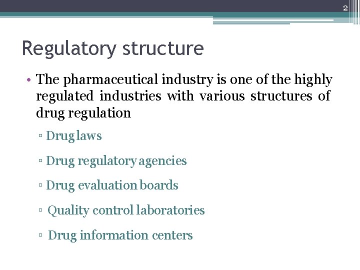 2 Regulatory structure • The pharmaceutical industry is one of the highly regulated industries
