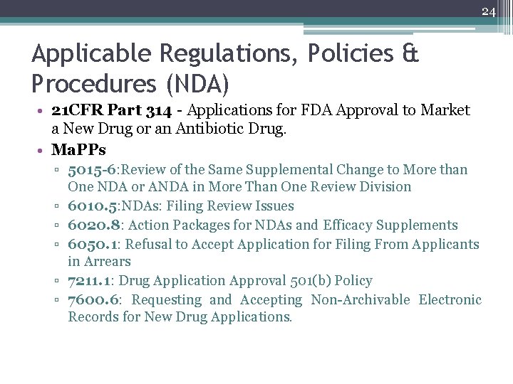 24 Applicable Regulations, Policies & Procedures (NDA) • 21 CFR Part 314 - Applications