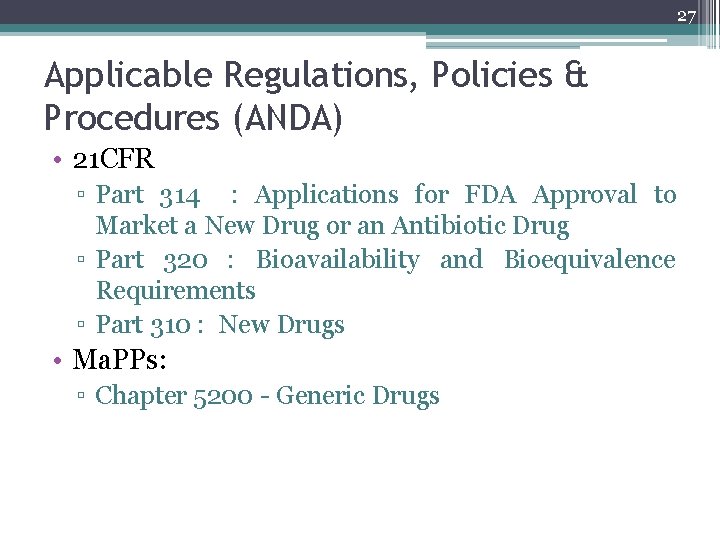 27 Applicable Regulations, Policies & Procedures (ANDA) • 21 CFR ▫ Part 314 :