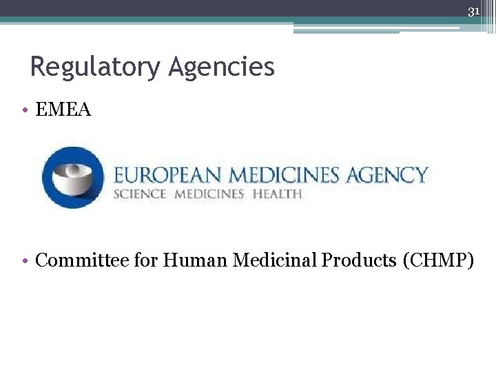 31 Regulatory Agencies • EMEA • Committee for Human Medicinal Products (CHMP) 