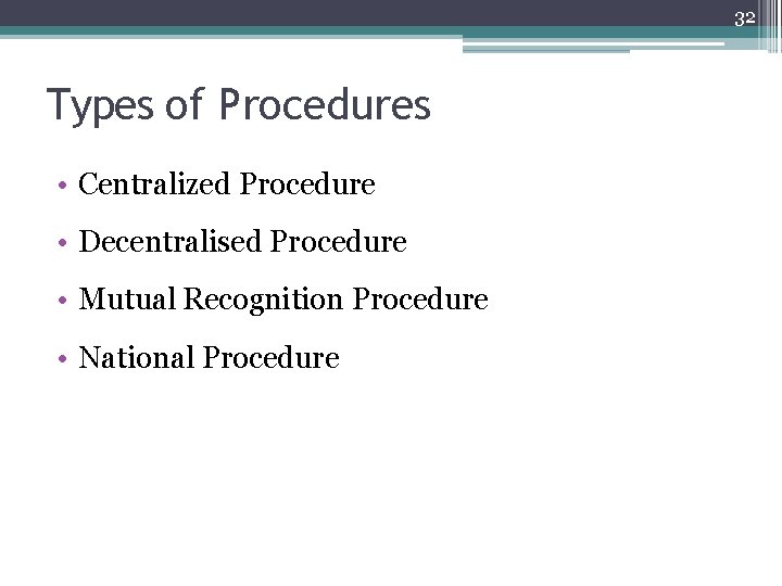 32 Types of Procedures • Centralized Procedure • Decentralised Procedure • Mutual Recognition Procedure