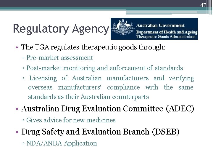 47 Regulatory Agency • The TGA regulates therapeutic goods through: ▫ Pre-market assessment ▫