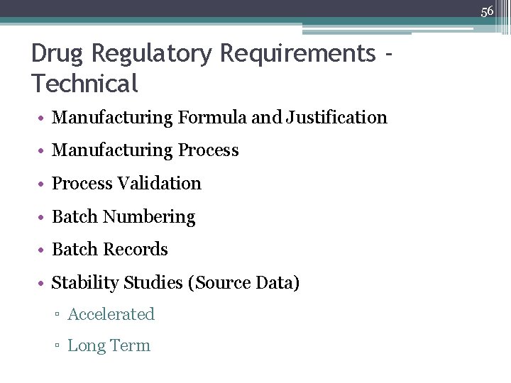 56 Drug Regulatory Requirements Technical • Manufacturing Formula and Justification • Manufacturing Process •