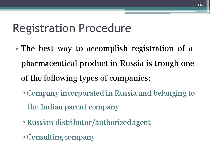 64 Registration Procedure • The best way to accomplish registration of a pharmaceutical product