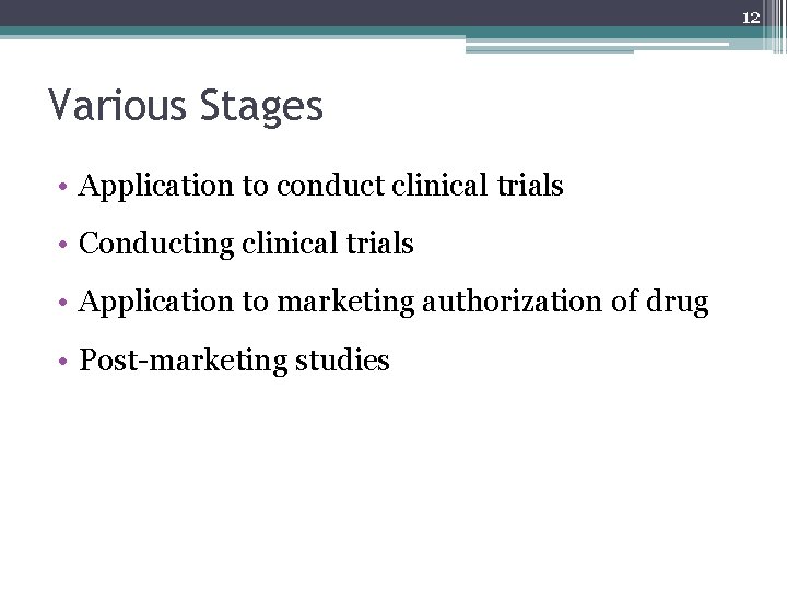 12 Various Stages • Application to conduct clinical trials • Conducting clinical trials •