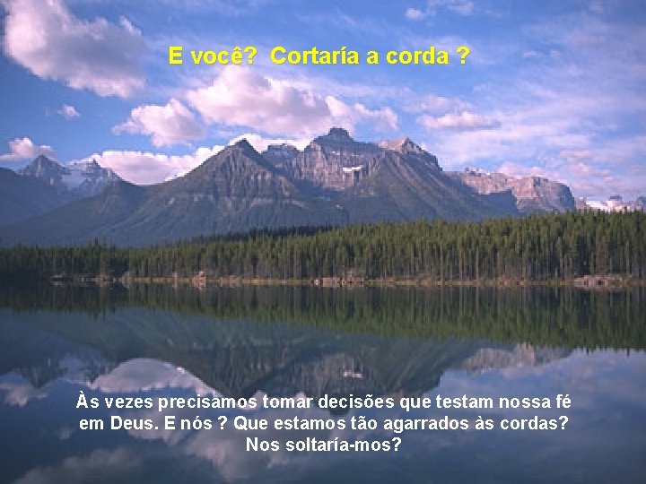 E você? Cortaría a corda ? Às vezes precisamos tomar decisões que testam nossa