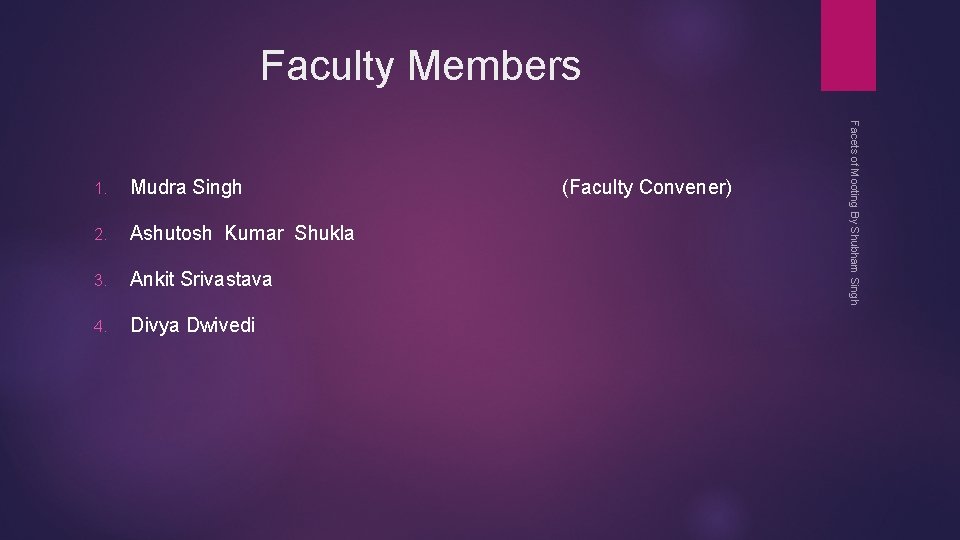 Faculty Members Mudra Singh 2. Ashutosh Kumar Shukla 3. Ankit Srivastava 4. Divya Dwivedi