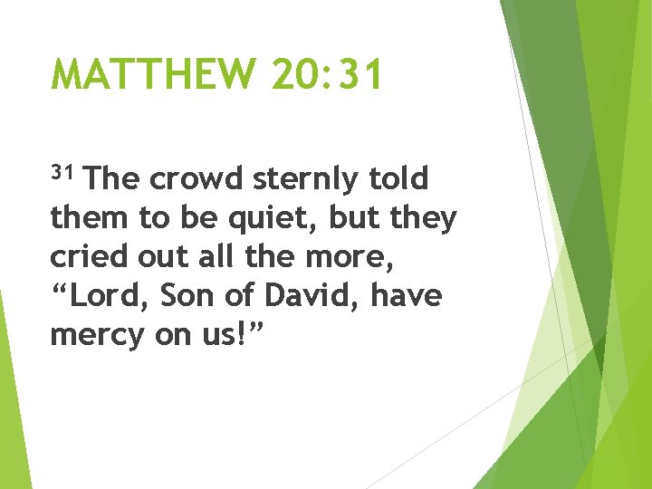 MATTHEW 20: 31 The crowd sternly told them to be quiet, but they cried