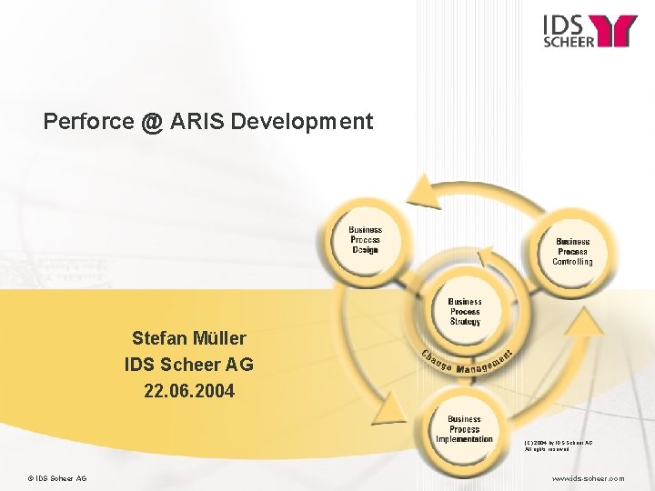 Perforce @ ARIS Development Stefan Müller IDS Scheer AG 22. 06. 2004 (C) 2004