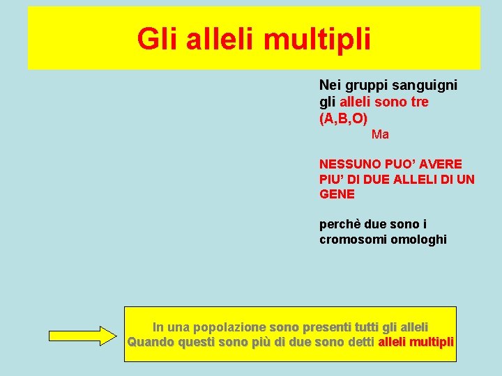 Gli alleli multipli Nei gruppi sanguigni gli alleli sono tre (A, B, O) Ma