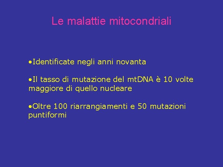 Le malattie mitocondriali • Identificate negli anni novanta • Il tasso di mutazione del