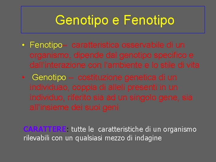 Genotipo e Fenotipo • Fenotipo– caratteristica osservabile di un organismo, dipende dal genotipo specifico
