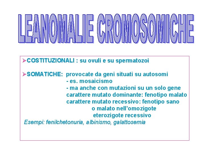 ØCOSTITUZIONALI : su ovuli e su spermatozoi ØSOMATICHE: provocate da geni situati su autosomi