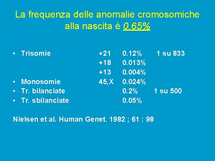 La frequenza delle anomalie cromosomiche alla nascita è 0. 65% • Trisomie • Monosomie