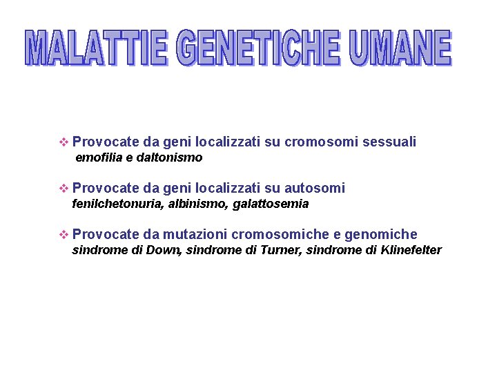 v Provocate da geni localizzati su cromosomi sessuali emofilia e daltonismo v Provocate da