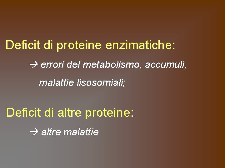 Deficit di proteine enzimatiche: errori del metabolismo, accumuli, malattie lisosomiali; Deficit di altre proteine: