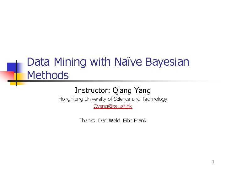 Data Mining with Naïve Bayesian Methods Instructor: Qiang Yang Hong Kong University of Science