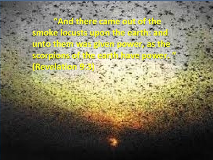 “And there came out of the smoke locusts upon the earth: and unto them