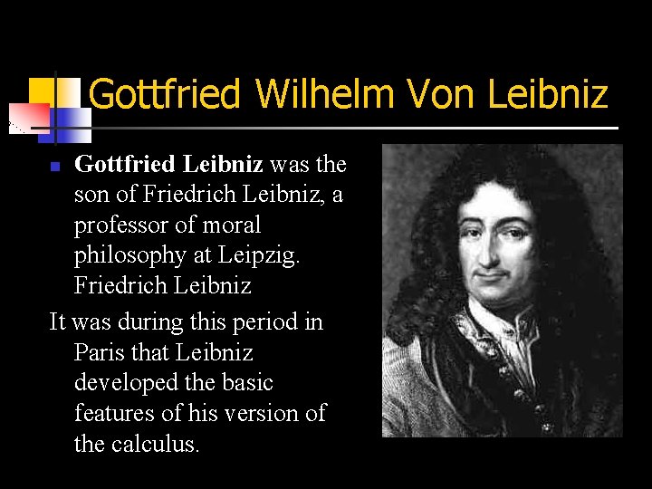 Gottfried Wilhelm Von Leibniz Gottfried Leibniz was the son of Friedrich Leibniz, a professor