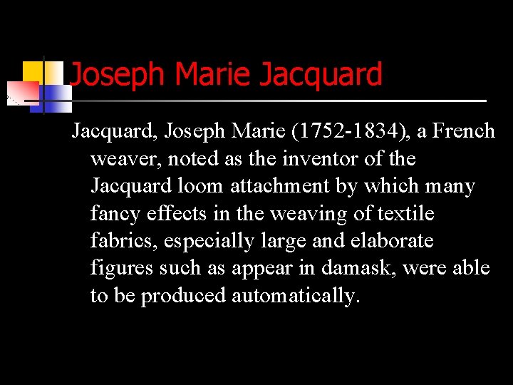 Joseph Marie Jacquard, Joseph Marie (1752 -1834), a French weaver, noted as the inventor