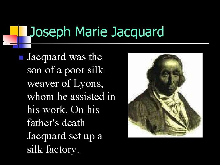 Joseph Marie Jacquard n Jacquard was the son of a poor silk weaver of
