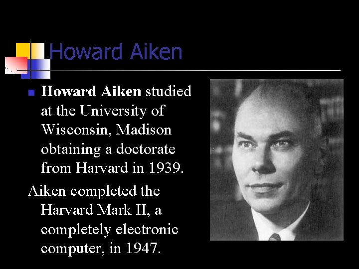 Howard Aiken studied at the University of Wisconsin, Madison obtaining a doctorate from Harvard