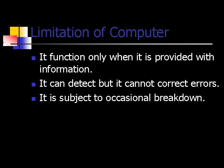 Limitation of Computer n n n It function only when it is provided with