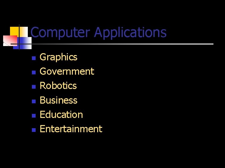 Computer Applications n n n Graphics Government Robotics Business Education Entertainment 