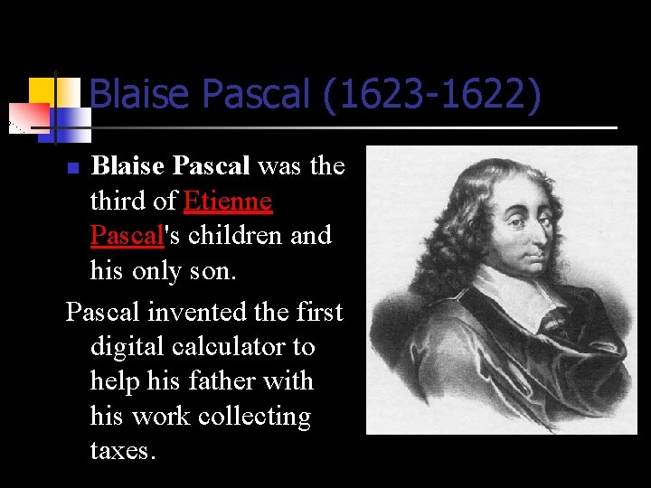 Blaise Pascal (1623 -1622) Blaise Pascal was the third of Etienne Pascal's children and