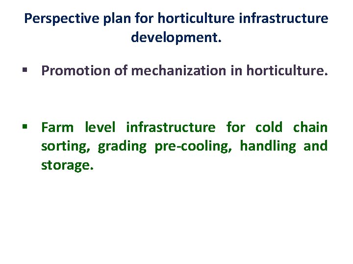 Perspective plan for horticulture infrastructure development. § Promotion of mechanization in horticulture. § Farm