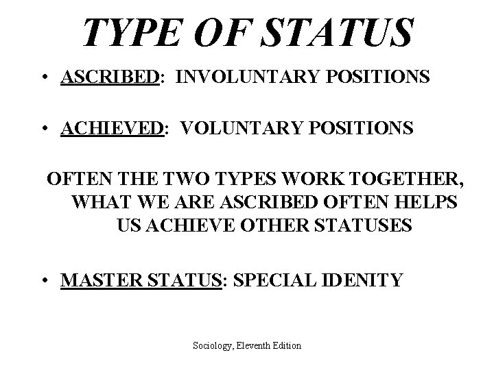 TYPE OF STATUS • ASCRIBED: INVOLUNTARY POSITIONS • ACHIEVED: VOLUNTARY POSITIONS OFTEN THE TWO