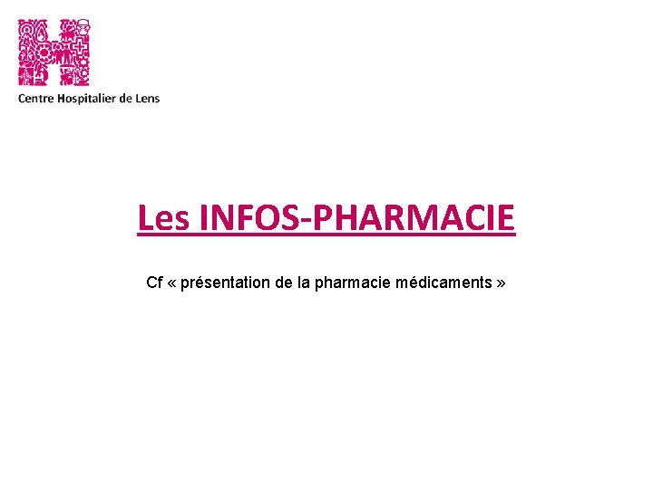 Les INFOS-PHARMACIE Cf « présentation de la pharmacie médicaments » 