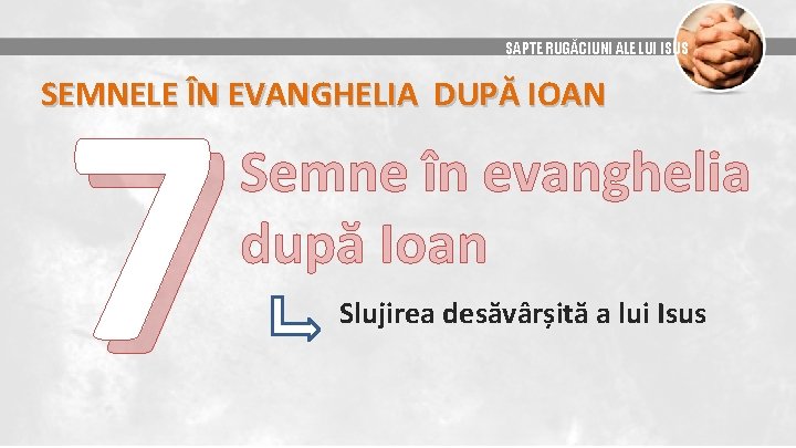 7 ȘAPTE RUGĂCIUNI ALE LUI ISUS SEMNELE ÎN EVANGHELIA DUPĂ IOAN Semne în evanghelia