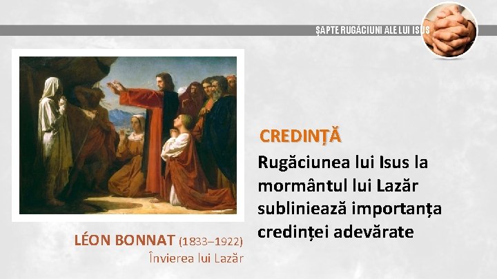 ȘAPTE RUGĂCIUNI ALE LUI ISUS LÉON BONNAT (1833 1922) Învierea lui Lazăr CREDINȚĂ Rugăciunea