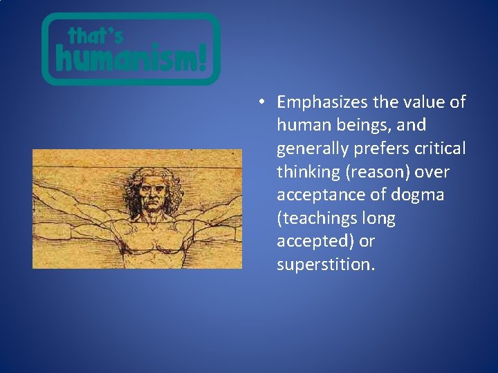  • Emphasizes the value of human beings, and generally prefers critical thinking (reason)