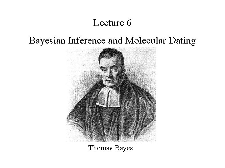 Lecture 6 Bayesian Inference and Molecular Dating Thomas Bayes 