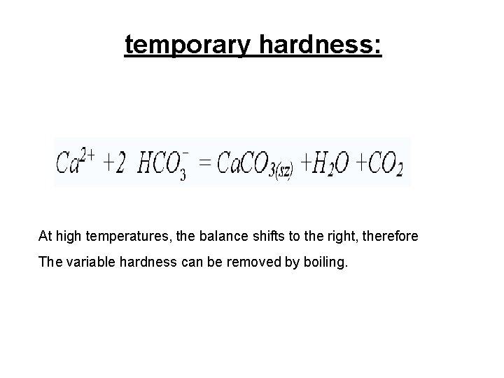 temporary hardness: At high temperatures, the balance shifts to the right, therefore The variable