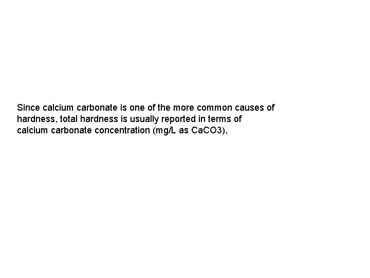 Since calcium carbonate is one of the more common causes of hardness, total hardness