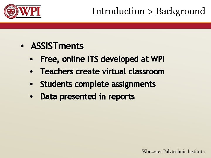 Introduction > Background • ASSISTments • • Free, online ITS developed at WPI Teachers