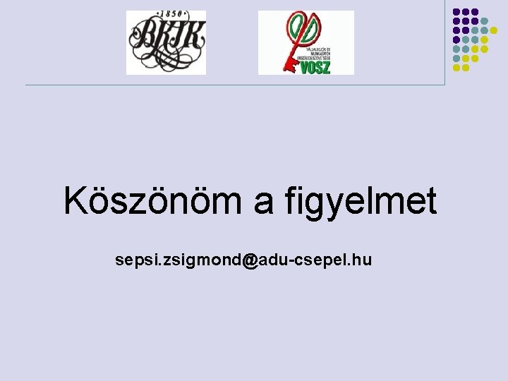 Köszönöm a figyelmet sepsi. zsigmond@adu-csepel. hu 