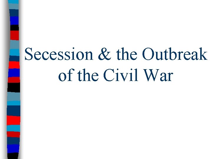 Secession & the Outbreak of the Civil War 