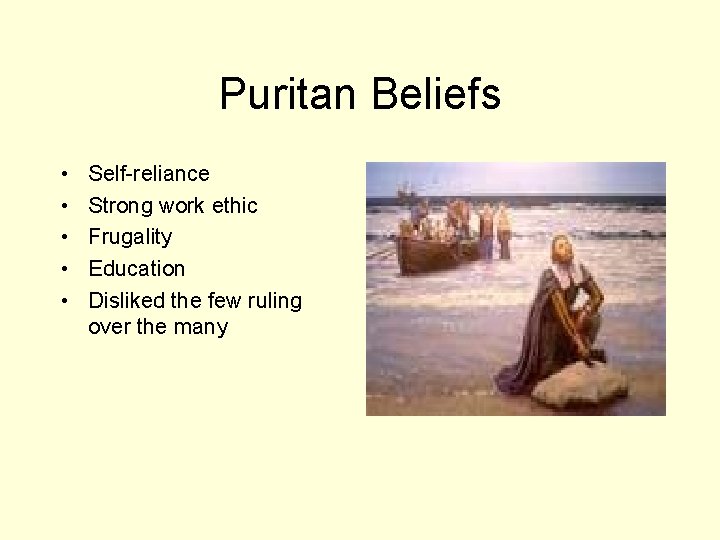 Puritan Beliefs • • • Self-reliance Strong work ethic Frugality Education Disliked the few