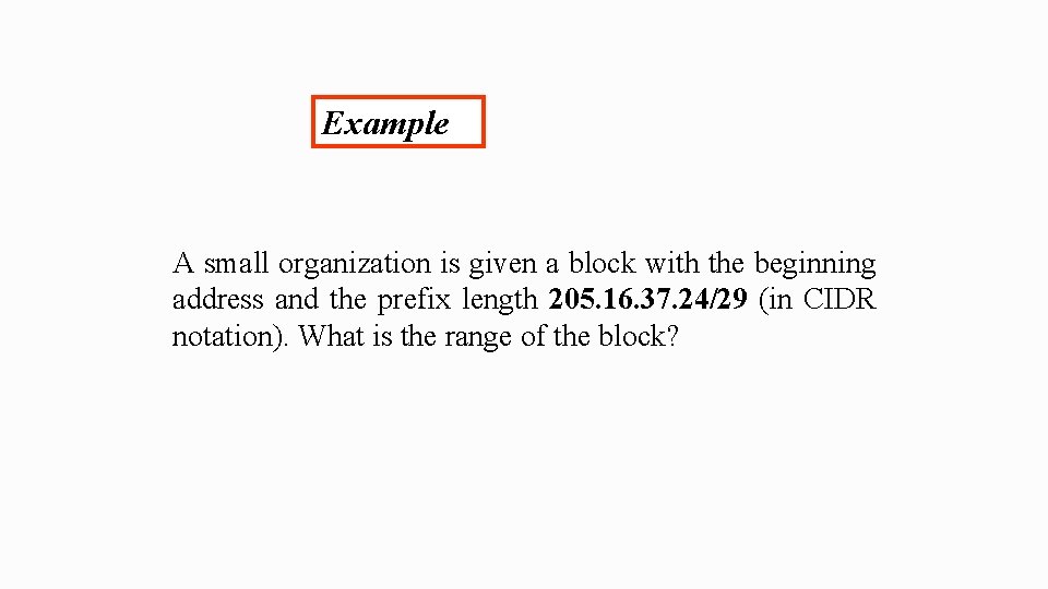 Example A small organization is given a block with the beginning address and the
